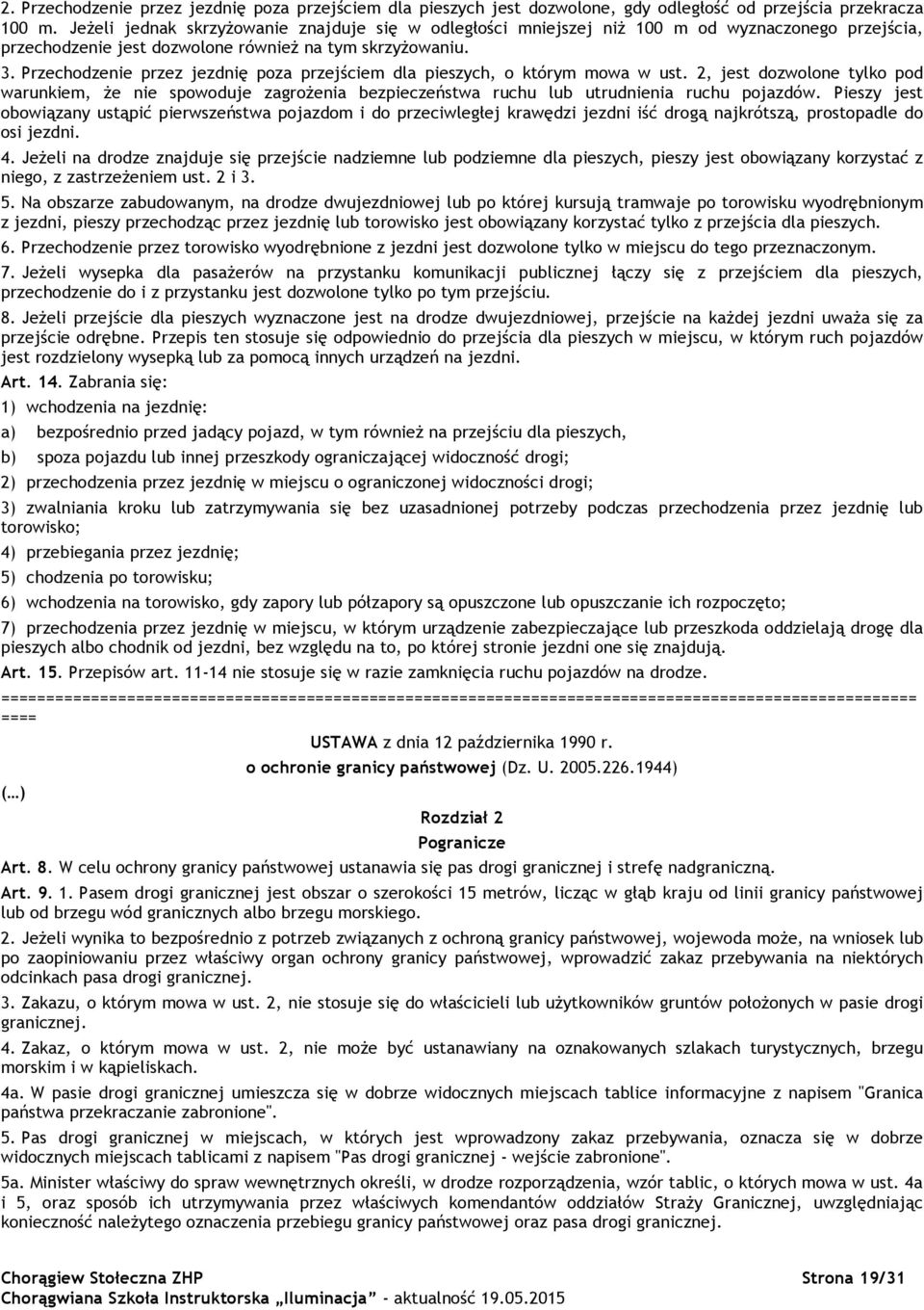 Przechodzenie przez jezdnię poza przejściem dla pieszych, o którym mowa w ust. 2, jest dozwolone tylko pod warunkiem, że nie spowoduje zagrożenia bezpieczeństwa ruchu lub utrudnienia ruchu pojazdów.