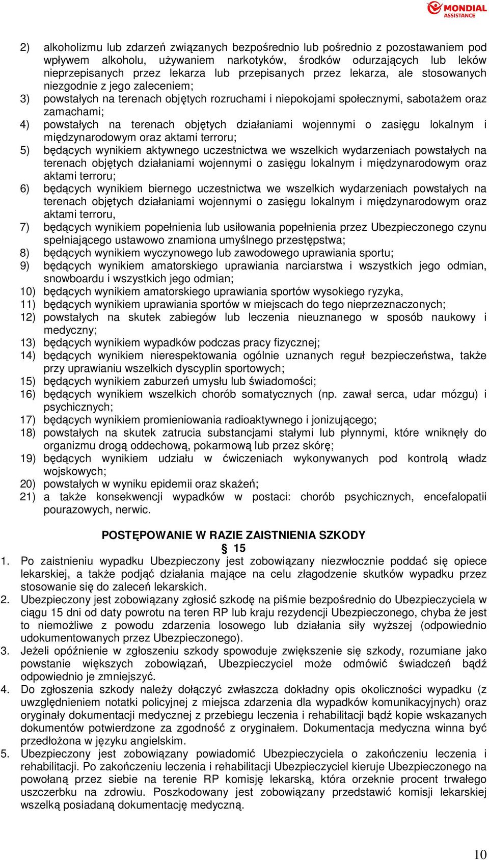 objętych działaniami wojennymi o zasięgu lokalnym i międzynarodowym oraz aktami terroru; 5) będących wynikiem aktywnego uczestnictwa we wszelkich wydarzeniach powstałych na terenach objętych