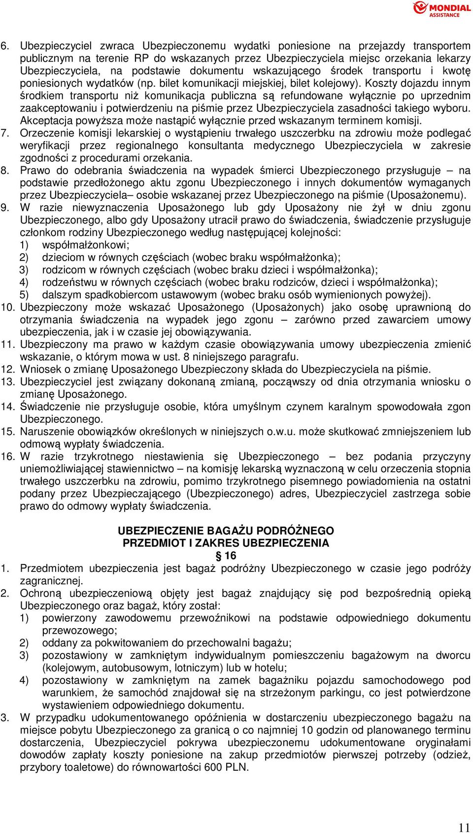 Koszty dojazdu innym środkiem transportu niŝ komunikacja publiczna są refundowane wyłącznie po uprzednim zaakceptowaniu i potwierdzeniu na piśmie przez Ubezpieczyciela zasadności takiego wyboru.