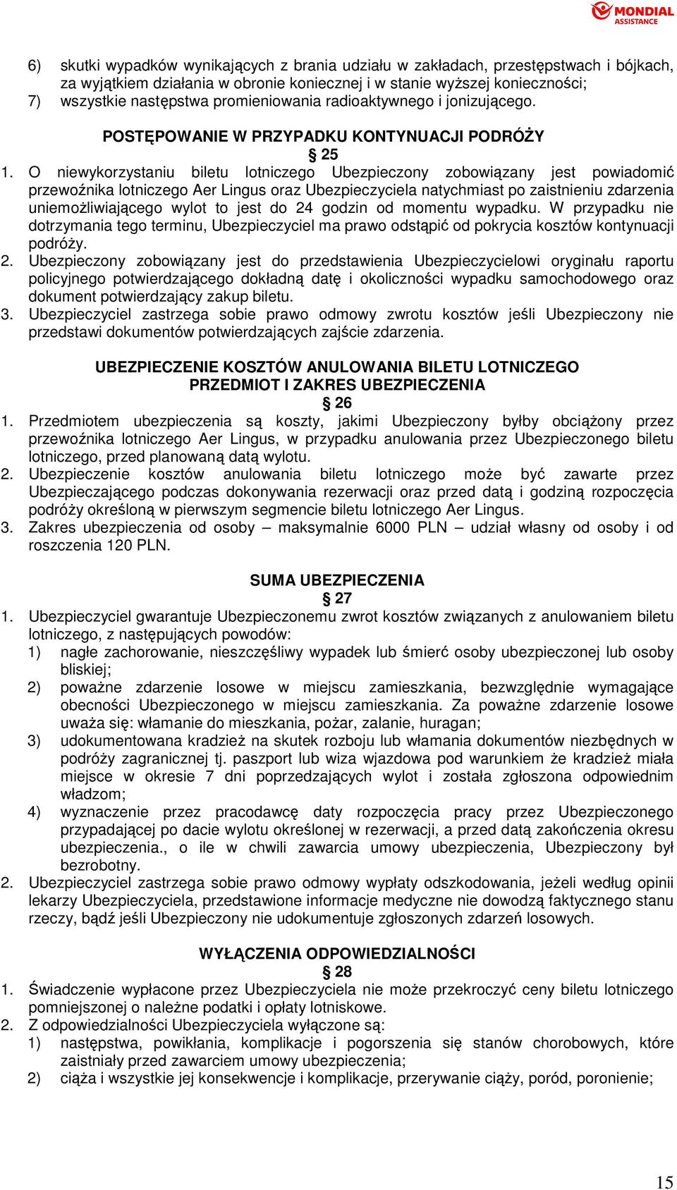 O niewykorzystaniu biletu lotniczego Ubezpieczony zobowiązany jest powiadomić przewoźnika lotniczego Aer Lingus oraz Ubezpieczyciela natychmiast po zaistnieniu zdarzenia uniemoŝliwiającego wylot to