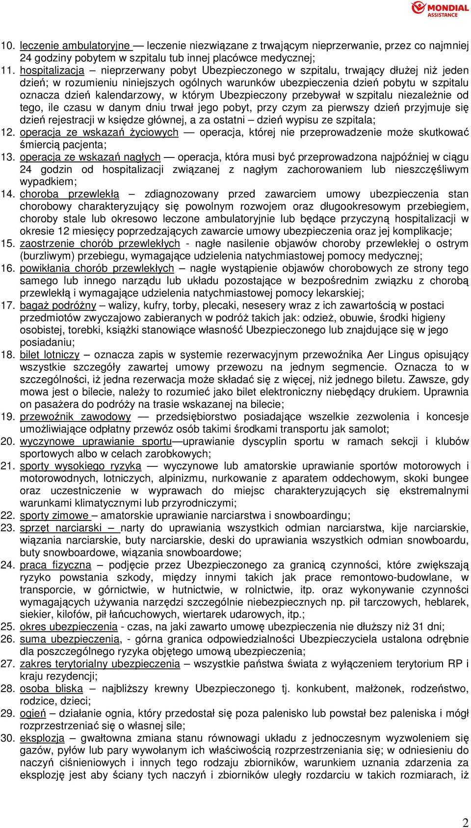 kalendarzowy, w którym Ubezpieczony przebywał w szpitalu niezaleŝnie od tego, ile czasu w danym dniu trwał jego pobyt, przy czym za pierwszy dzień przyjmuje się dzień rejestracji w księdze głównej, a