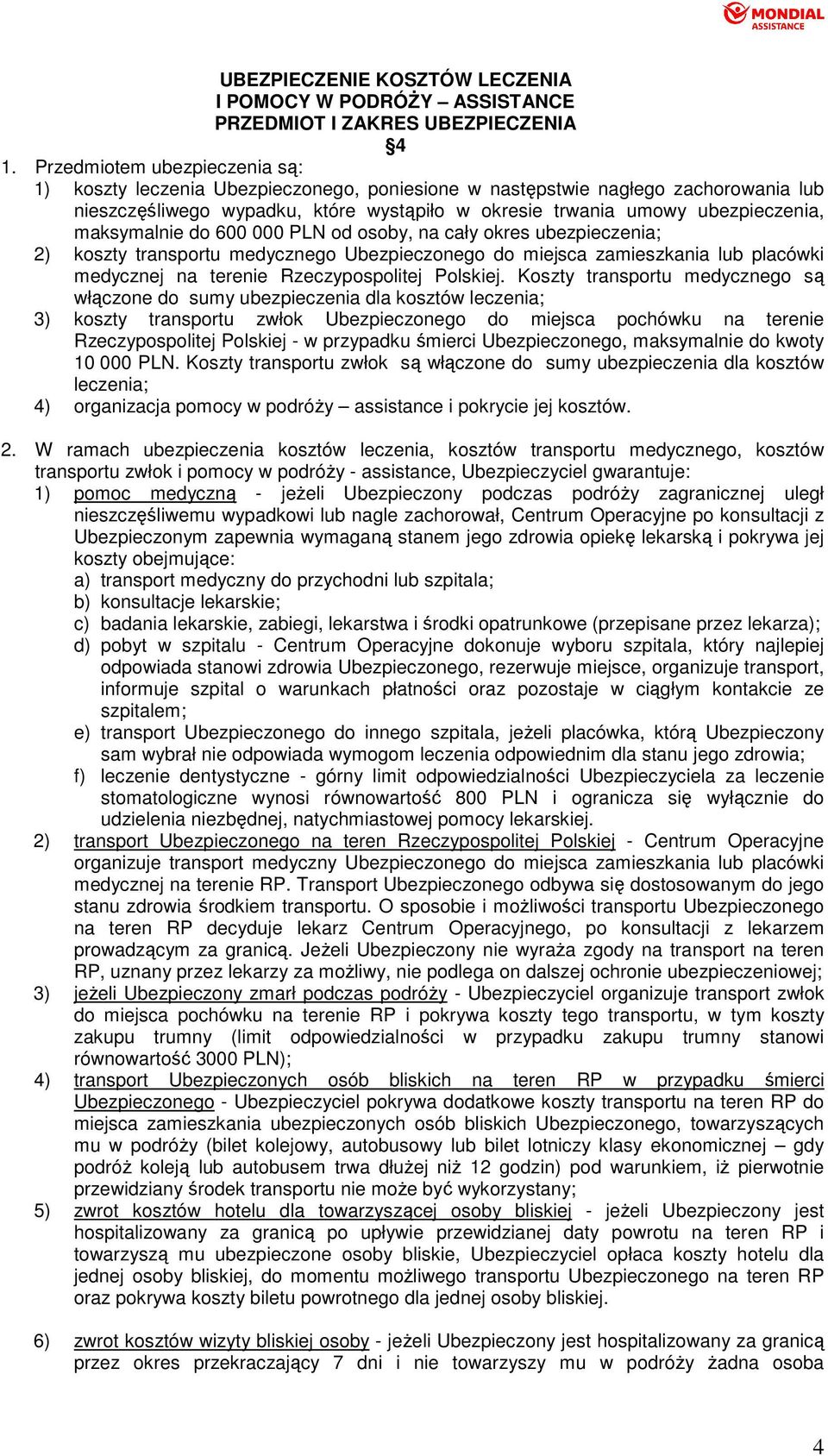 maksymalnie do 600 000 PLN od osoby, na cały okres ubezpieczenia; 2) koszty transportu medycznego Ubezpieczonego do miejsca zamieszkania lub placówki medycznej na terenie Rzeczypospolitej Polskiej.