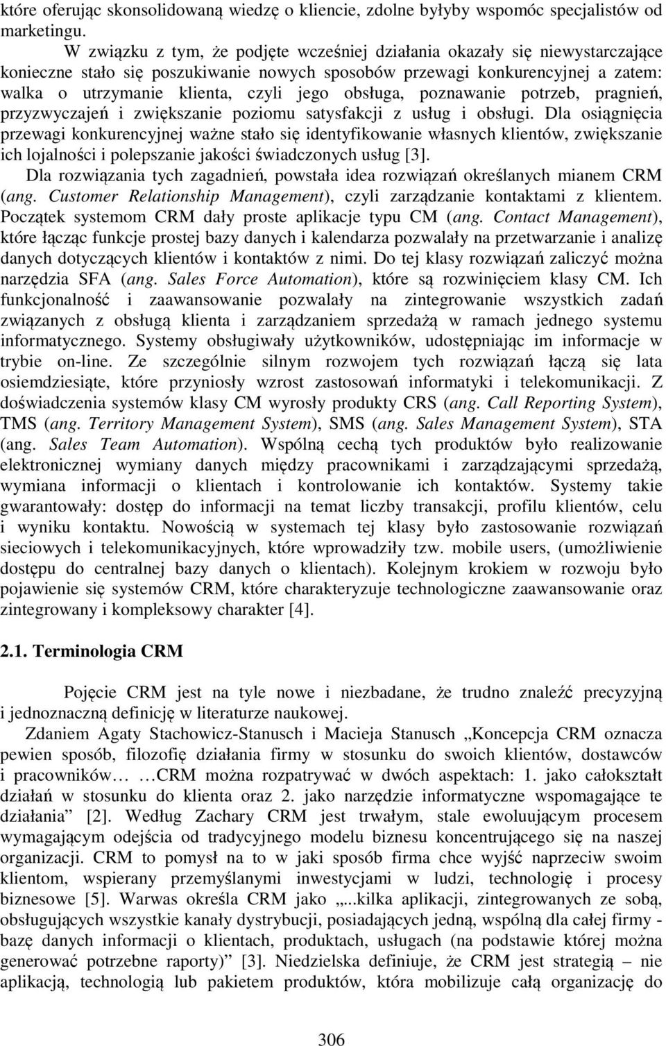 obsługa, poznawanie potrzeb, pragnień, przyzwyczajeń i zwiększanie poziomu satysfakcji z usług i obsługi.