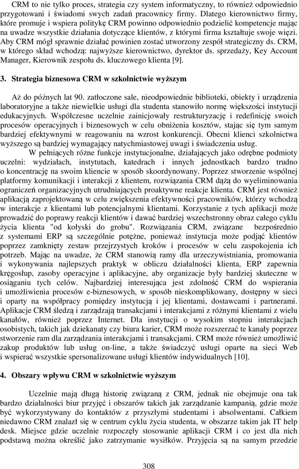 więzi. Aby CRM mógł sprawnie działać powinien zostać utworzony zespół strategiczny ds. CRM, w którego skład wchodzą: najwyższe kierownictwo, dyrektor ds.