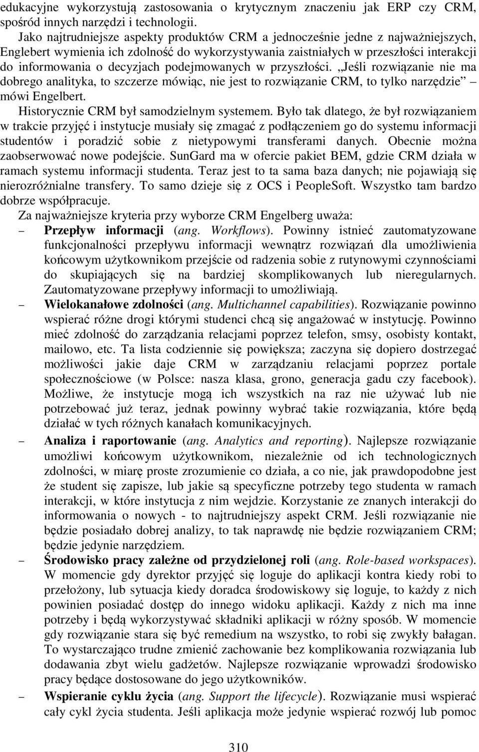 podejmowanych w przyszłości. Jeśli rozwiązanie nie ma dobrego analityka, to szczerze mówiąc, nie jest to rozwiązanie CRM, to tylko narzędzie mówi Engelbert. Historycznie CRM był samodzielnym systemem.