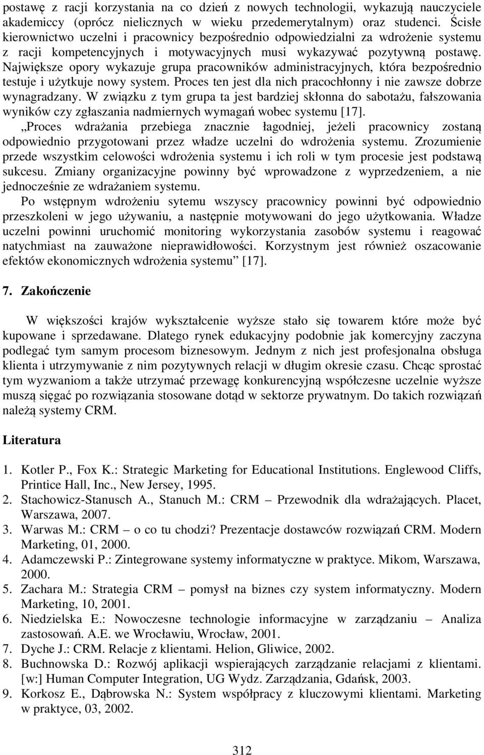 Największe opory wykazuje grupa pracowników administracyjnych, która bezpośrednio testuje i użytkuje nowy system. Proces ten jest dla nich pracochłonny i nie zawsze dobrze wynagradzany.