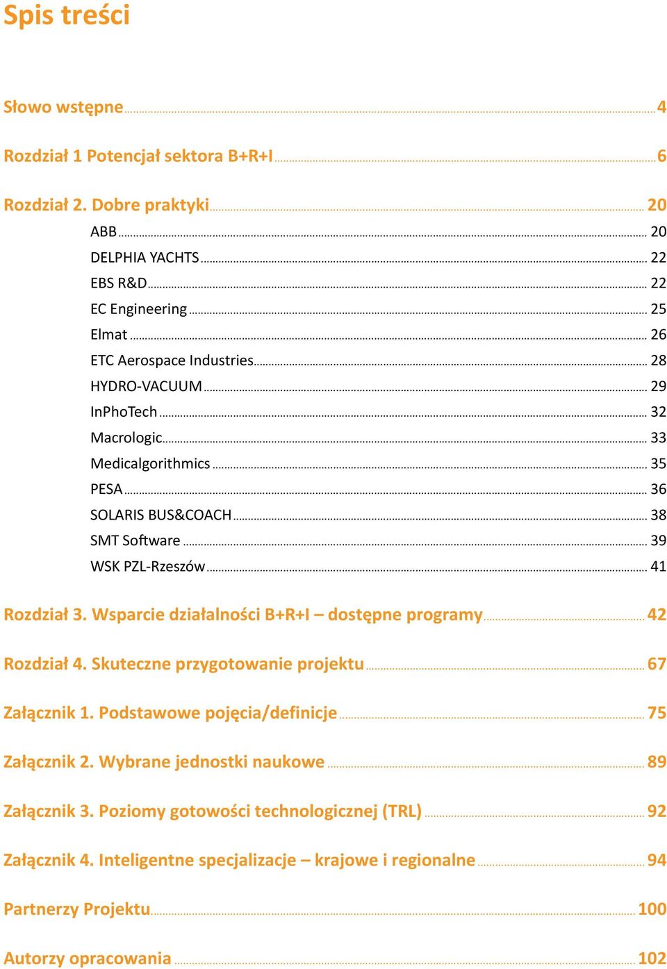 .. 39 WSK PZL-Rzeszów... 41 Rozdział 3. Wsparcie działalności B+R+I dostępne programy... 42 Rozdział 4. Skuteczne przygotowanie projektu... 67 Załącznik 1. Podstawowe pojęcia/definicje.