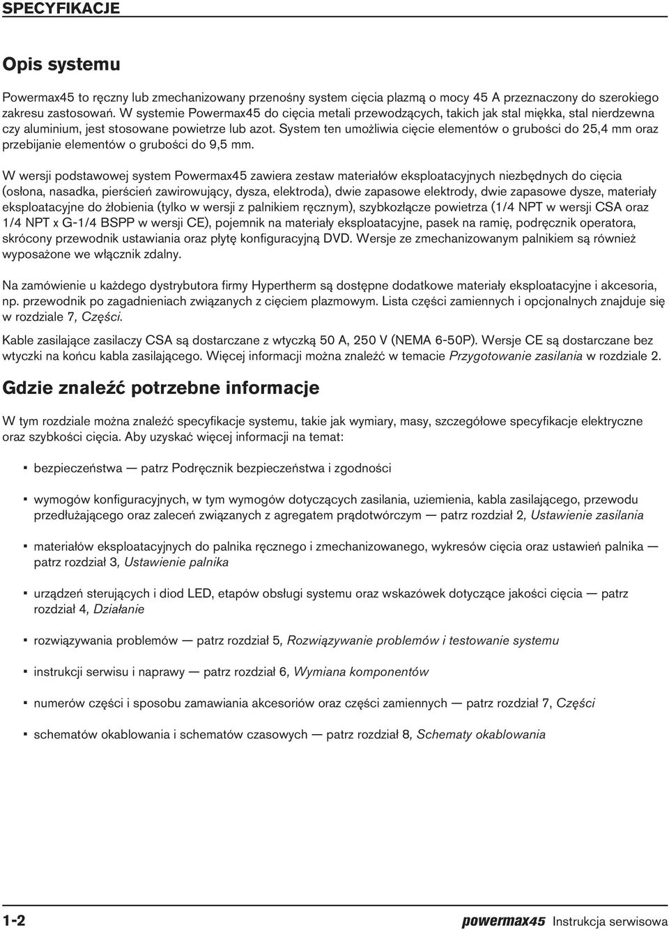 System ten umożliwia cięcie elementów o grubości do 25,4 mm oraz przebijanie elementów o grubości do 9,5 mm.