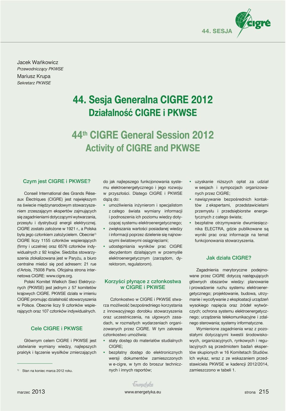 Conseil International des Grands Réseaux Électriques (CIGRE) jest największym na świecie międzynarodowym stowarzyszeniem zrzeszającym ekspertów zajmujących się zagadnieniami dotyczącymi wytwarzania,