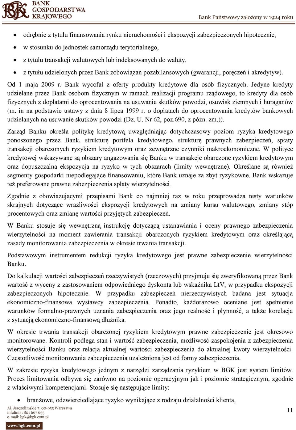 Jedyne kredyty udzielane przez Bank osobom fizycznym w ramach realizacji programu rządowego, to kredyty dla osób fizycznych z dopłatami do oprocentowania na usuwanie skutków powodzi, osuwisk ziemnych