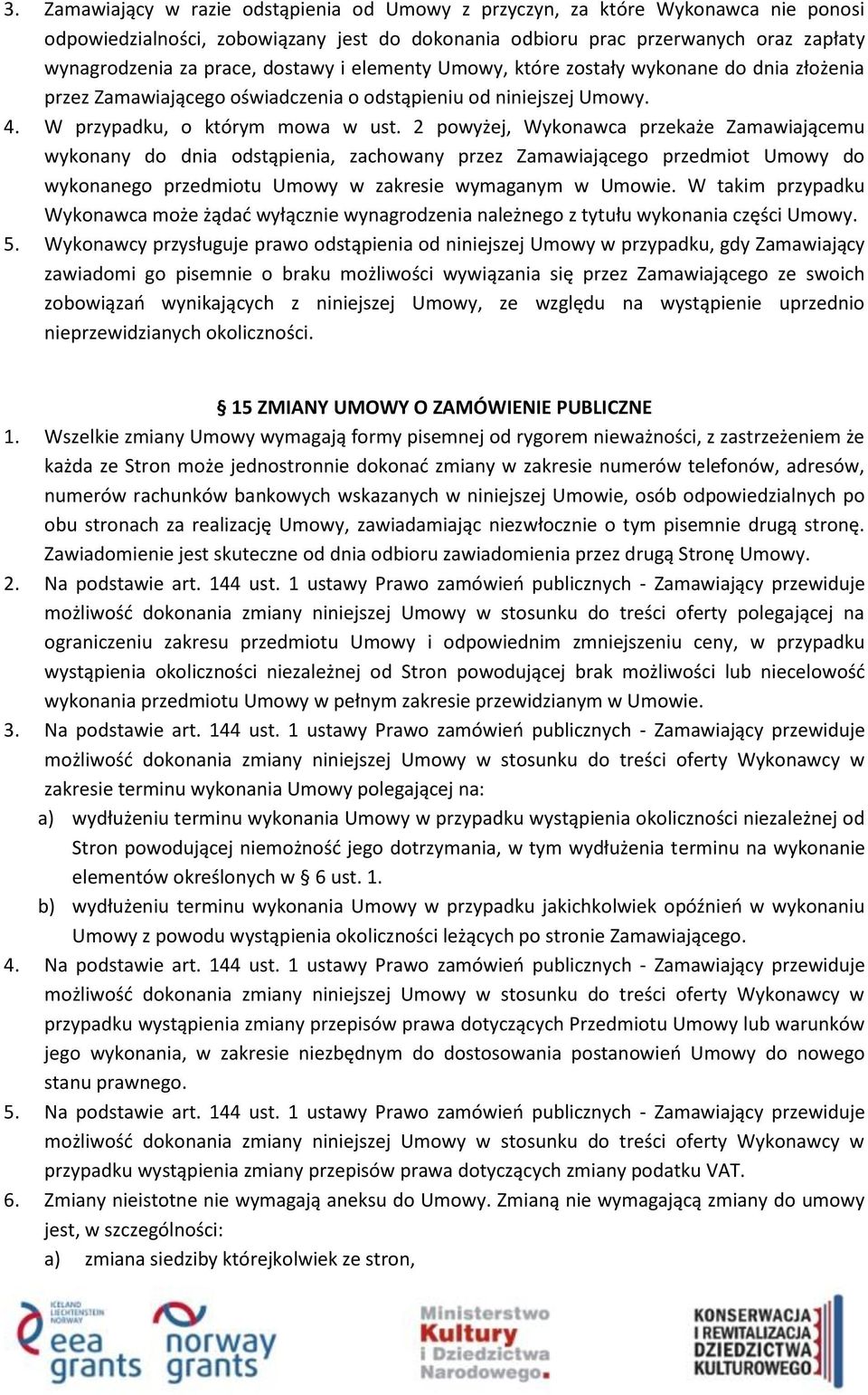 2 powyżej, Wykonawca przekaże Zamawiającemu wykonany do dnia odstąpienia, zachowany przez Zamawiającego przedmiot Umowy do wykonanego przedmiotu Umowy w zakresie wymaganym w Umowie.