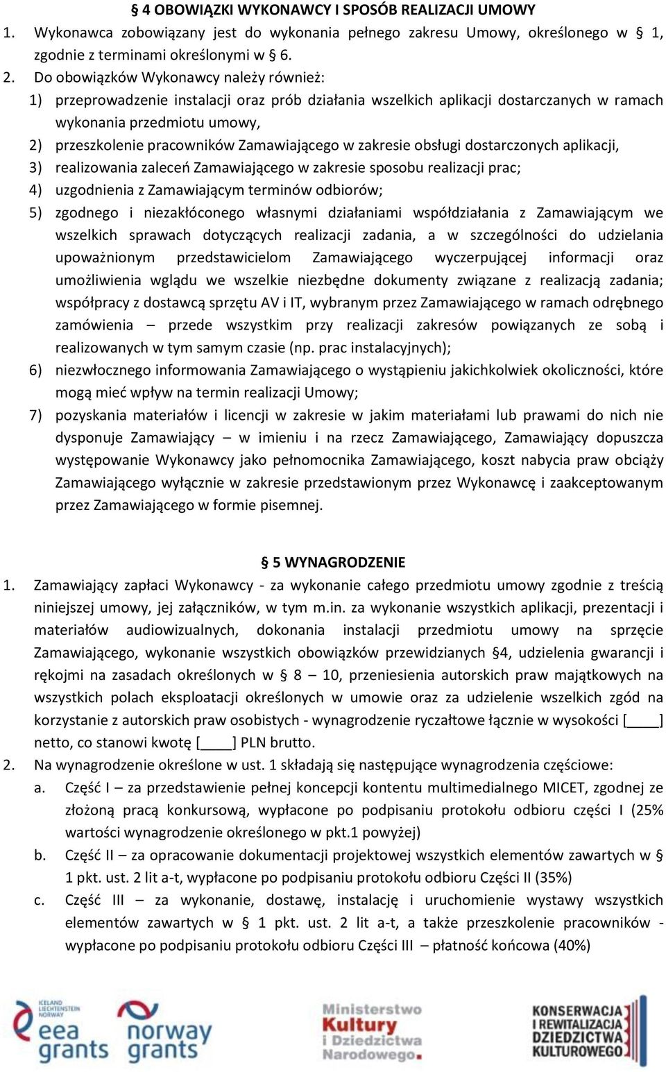 Zamawiającego w zakresie obsługi dostarczonych aplikacji, 3) realizowania zaleceo Zamawiającego w zakresie sposobu realizacji prac; 4) uzgodnienia z Zamawiającym terminów odbiorów; 5) zgodnego i