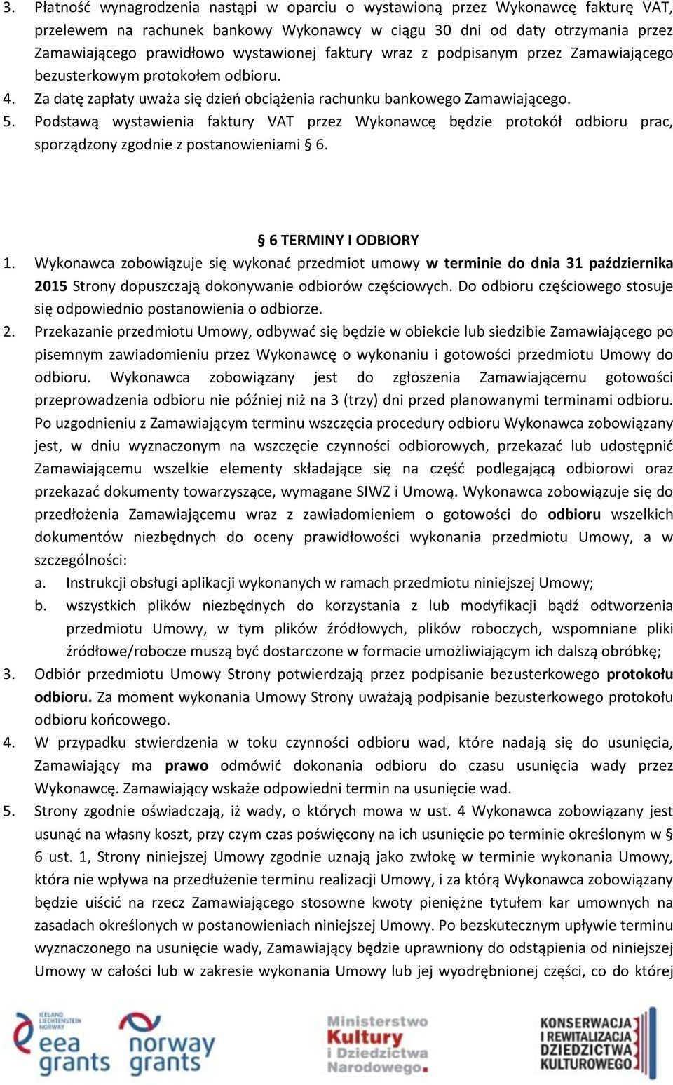 Podstawą wystawienia faktury VAT przez Wykonawcę będzie protokół odbioru prac, sporządzony zgodnie z postanowieniami 6. 6 TERMINY I ODBIORY 1.