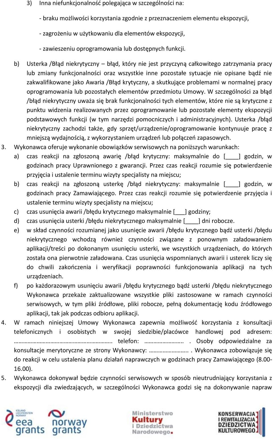 b) Usterka /Błąd niekrytyczny błąd, który nie jest przyczyną całkowitego zatrzymania pracy lub zmiany funkcjonalności oraz wszystkie inne pozostałe sytuacje nie opisane bądź nie zakwalifikowane jako