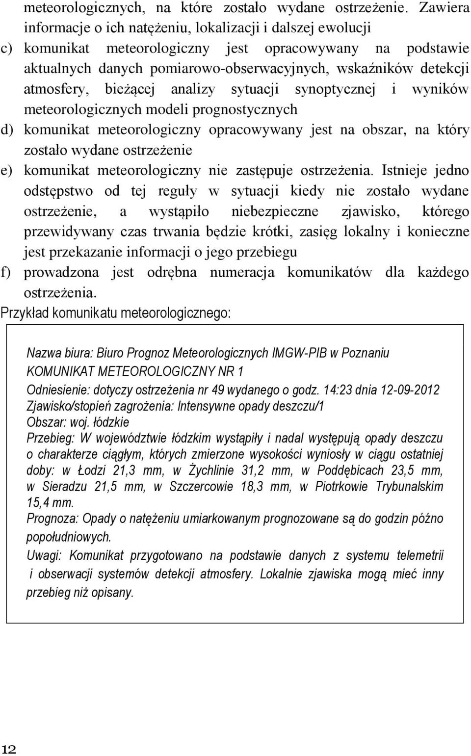 atmosfery, bieżącej analizy sytuacji synoptycznej i wyników meteorologicznych modeli prognostycznych d) komunikat meteorologiczny opracowywany jest na obszar, na który zostało wydane ostrzeżenie e)