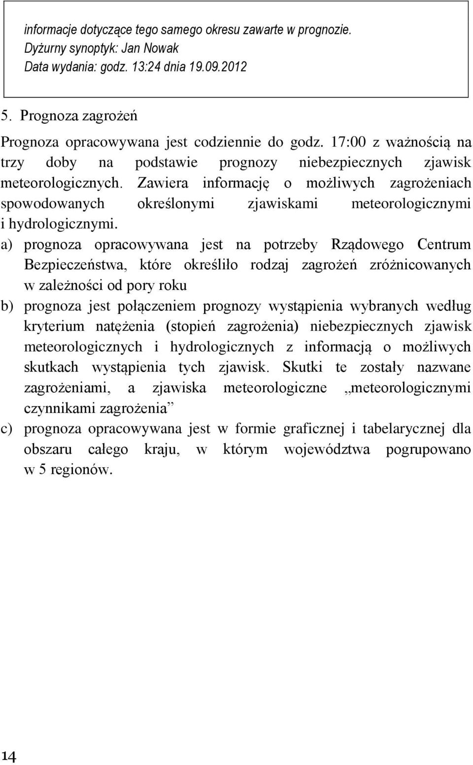 Zawiera informację o możliwych zagrożeniach spowodowanych określonymi zjawiskami meteorologicznymi i hydrologicznymi.