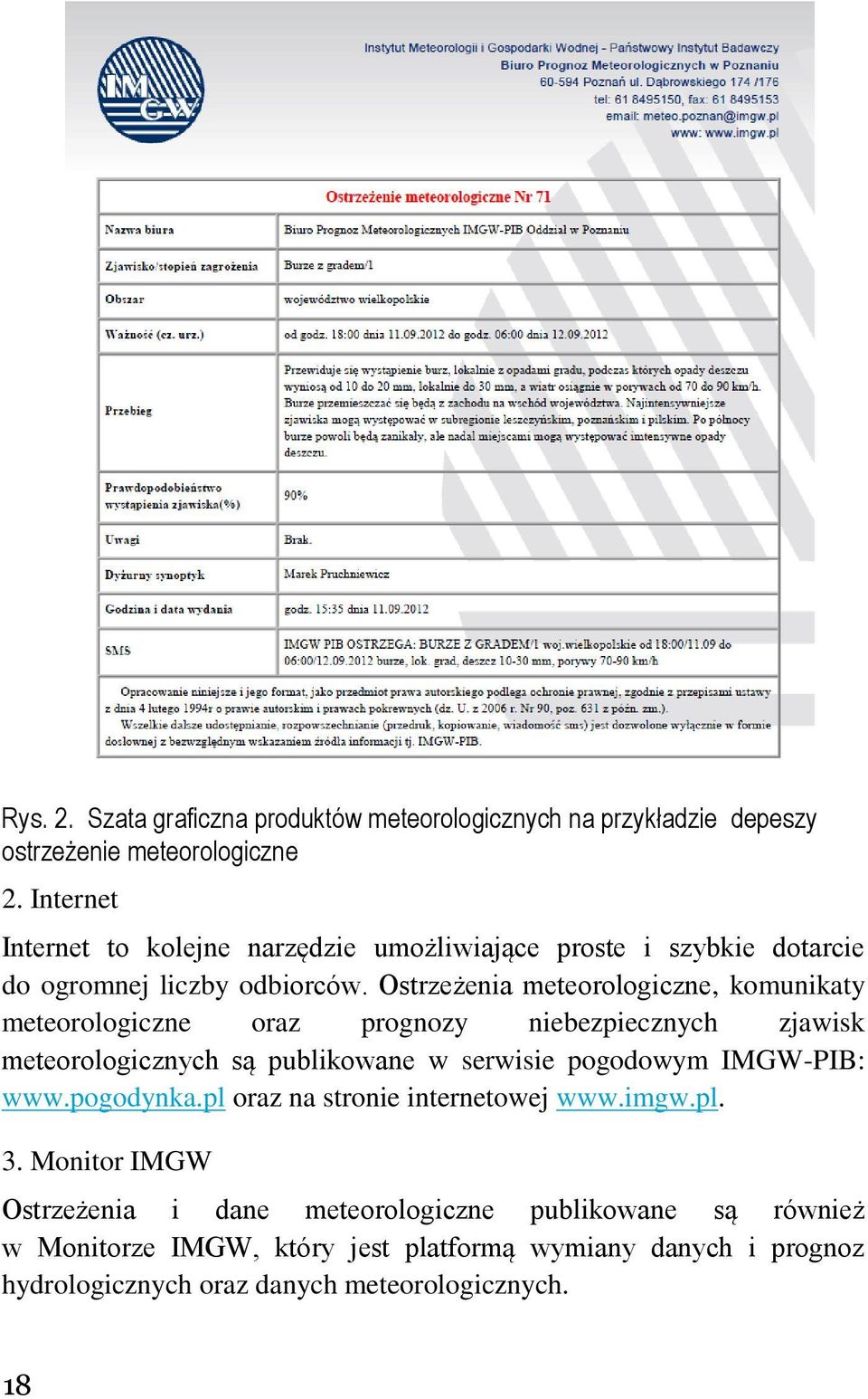 Ostrzeżenia meteorologiczne, komunikaty meteorologiczne oraz prognozy niebezpiecznych zjawisk meteorologicznych są publikowane w serwisie pogodowym