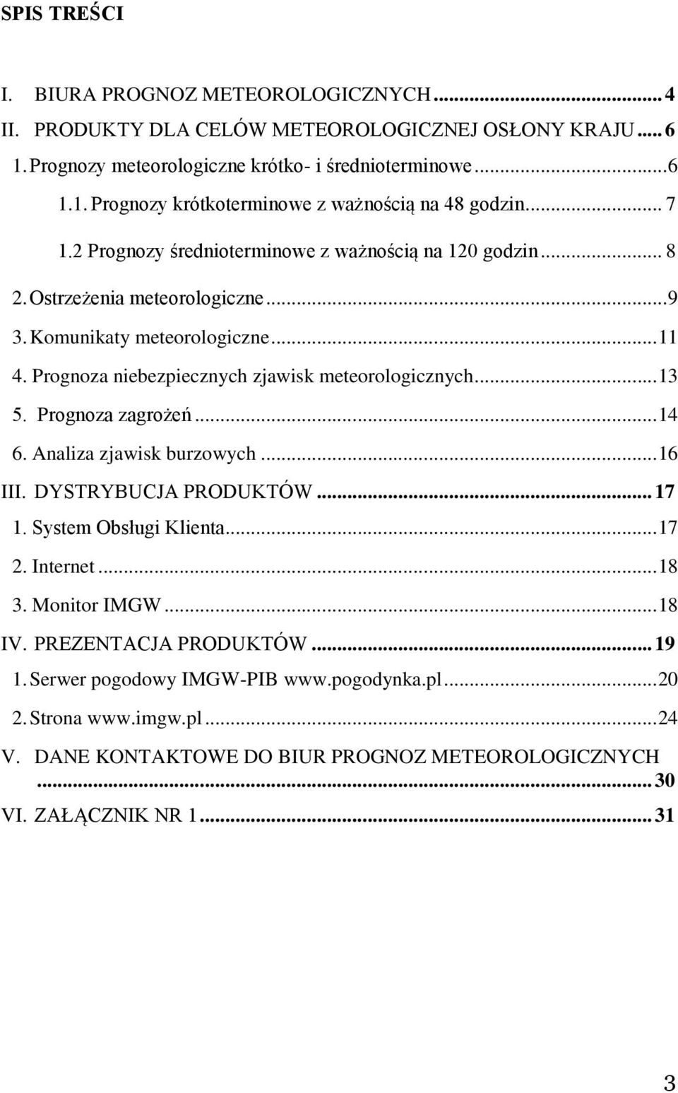 .. 13 5. Prognoza zagrożeń... 14 6. Analiza zjawisk burzowych... 16 III. DYSTRYBUCJA PRODUKTÓW... 17 1. System Obsługi Klienta... 17 2. Internet... 18 3. Monitor IMGW... 18 IV.