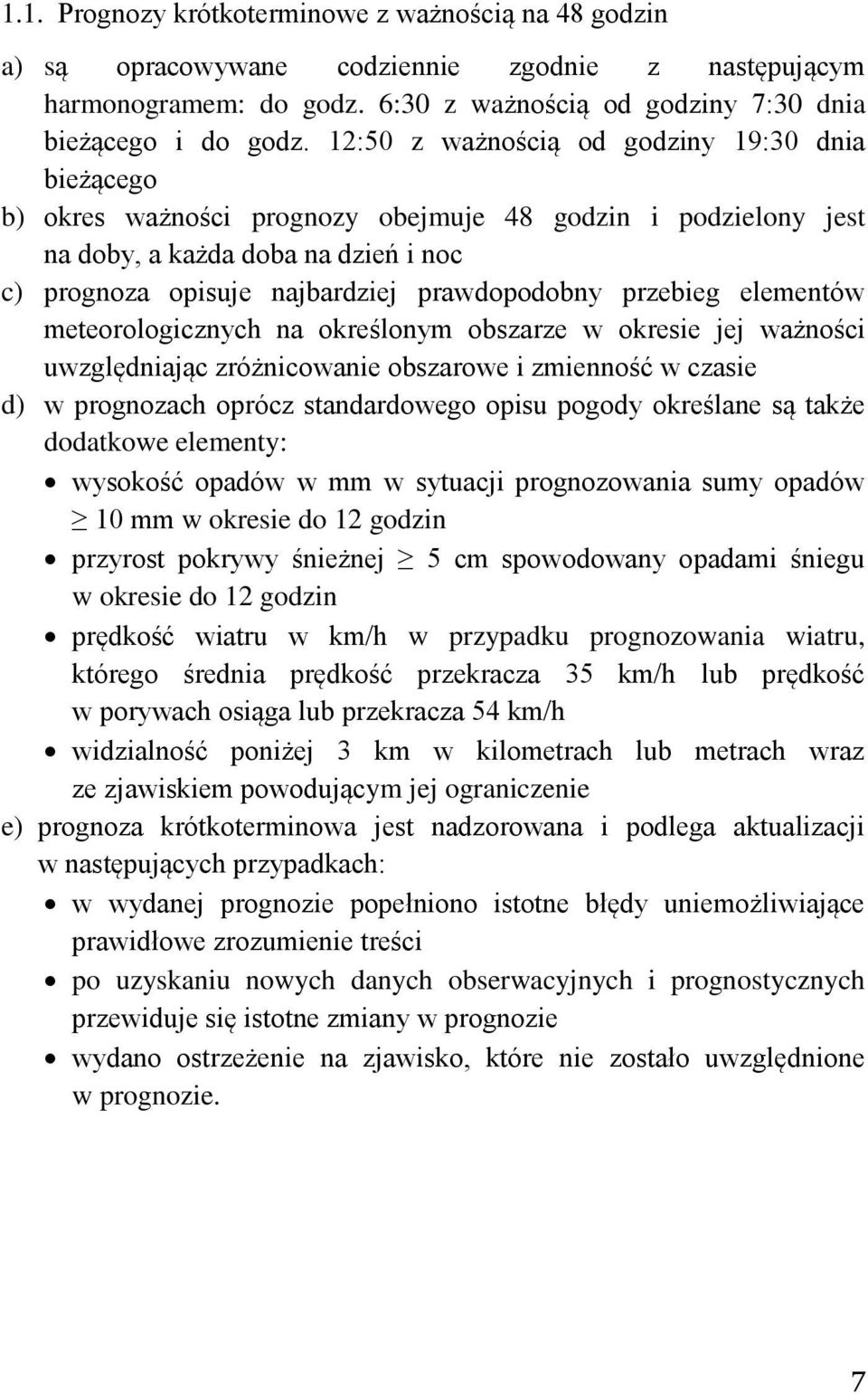 przebieg elementów meteorologicznych na określonym obszarze w okresie jej ważności uwzględniając zróżnicowanie obszarowe i zmienność w czasie d) w prognozach oprócz standardowego opisu pogody