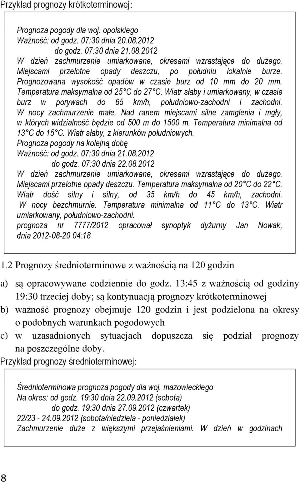 Wiatr słaby i umiarkowany, w czasie burz w porywach do 65 km/h, południowo-zachodni i zachodni. W nocy zachmurzenie małe.