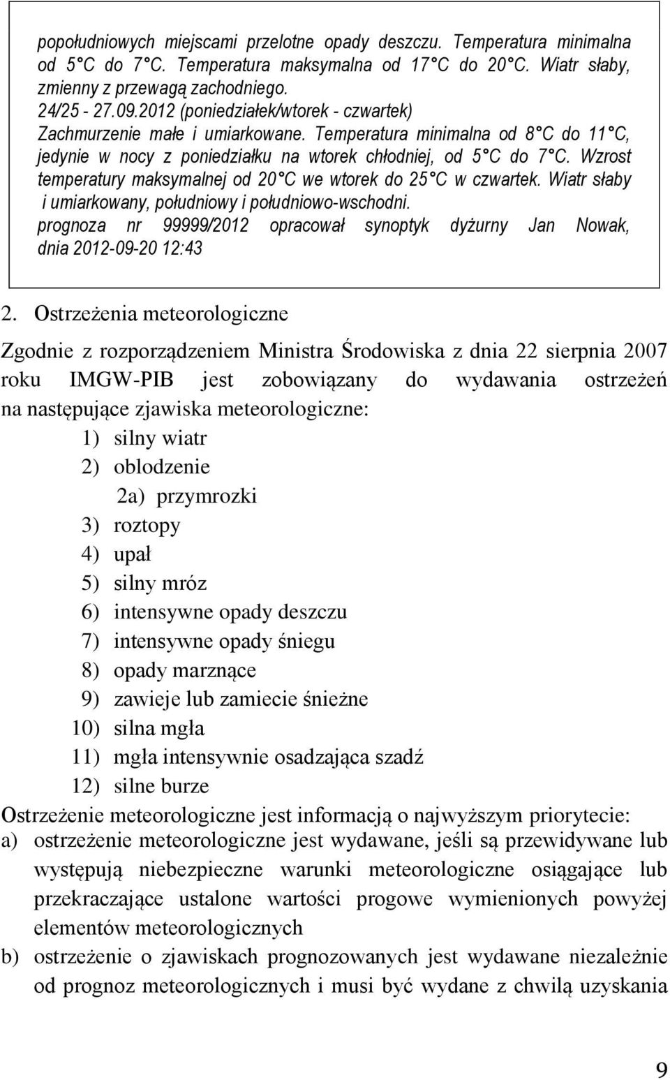 Wzrost temperatury maksymalnej od 20 C we wtorek do 25 C w czwartek. Wiatr słaby i umiarkowany, południowy i południowo-wschodni.