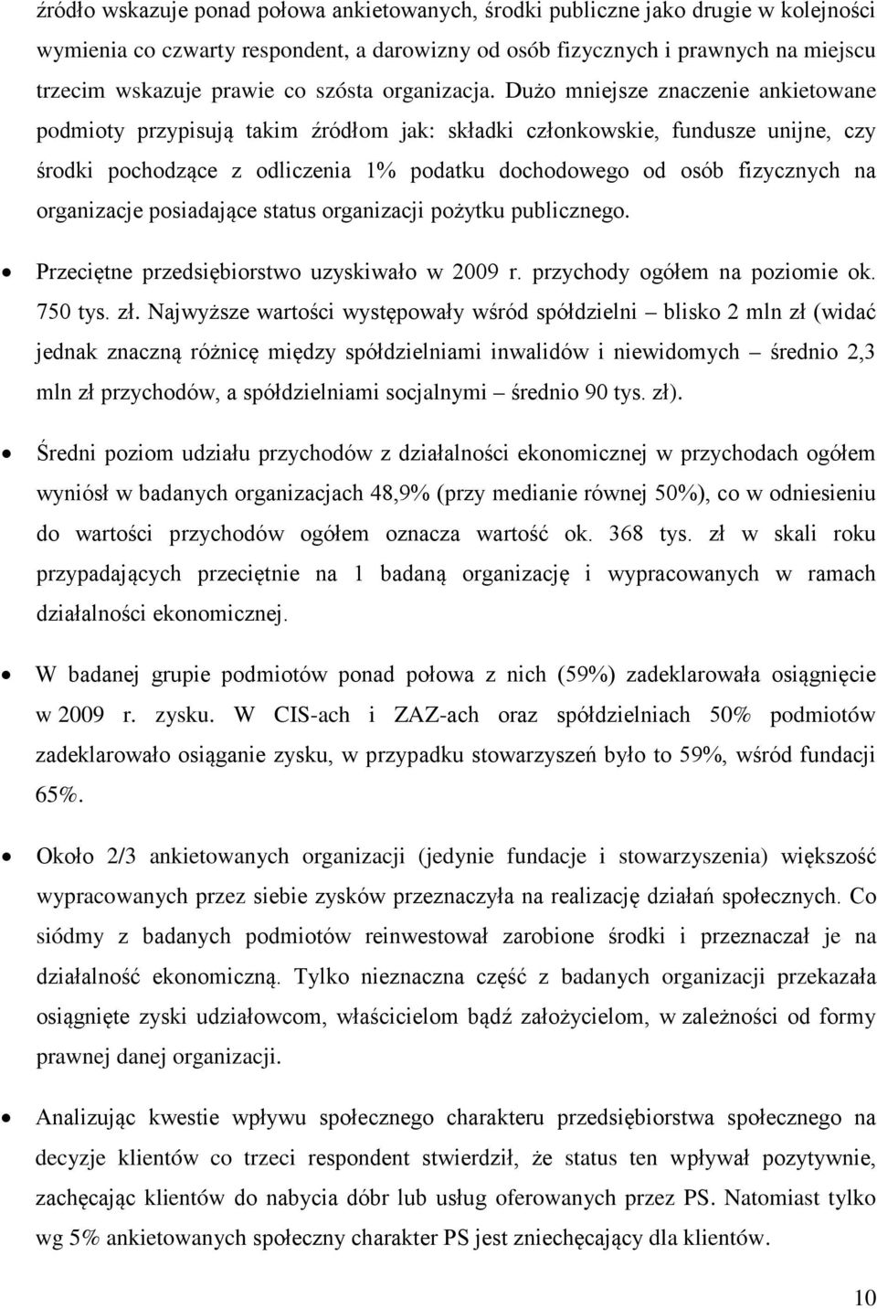 Dużo mniejsze znaczenie ankietowane podmioty przypisują takim źródłom jak: składki członkowskie, fundusze unijne, czy środki pochodzące z odliczenia 1% podatku dochodowego od osób fizycznych na