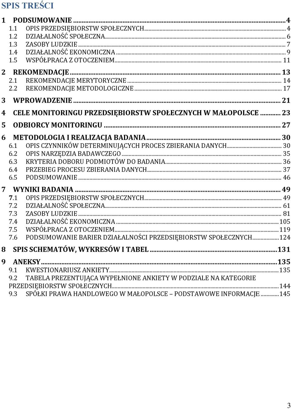 .. 23 5 ODBIORCY MONITORINGU... 27 6 METODOLOGIA I REALIZACJA BADANIA... 30 6.1 OPIS CZYNNIKÓW DETERMINUJĄCYCH PROCES ZBIERANIA DANYCH... 30 6.2 OPIS NARZĘDZIA BADAWCZEGO... 35 6.