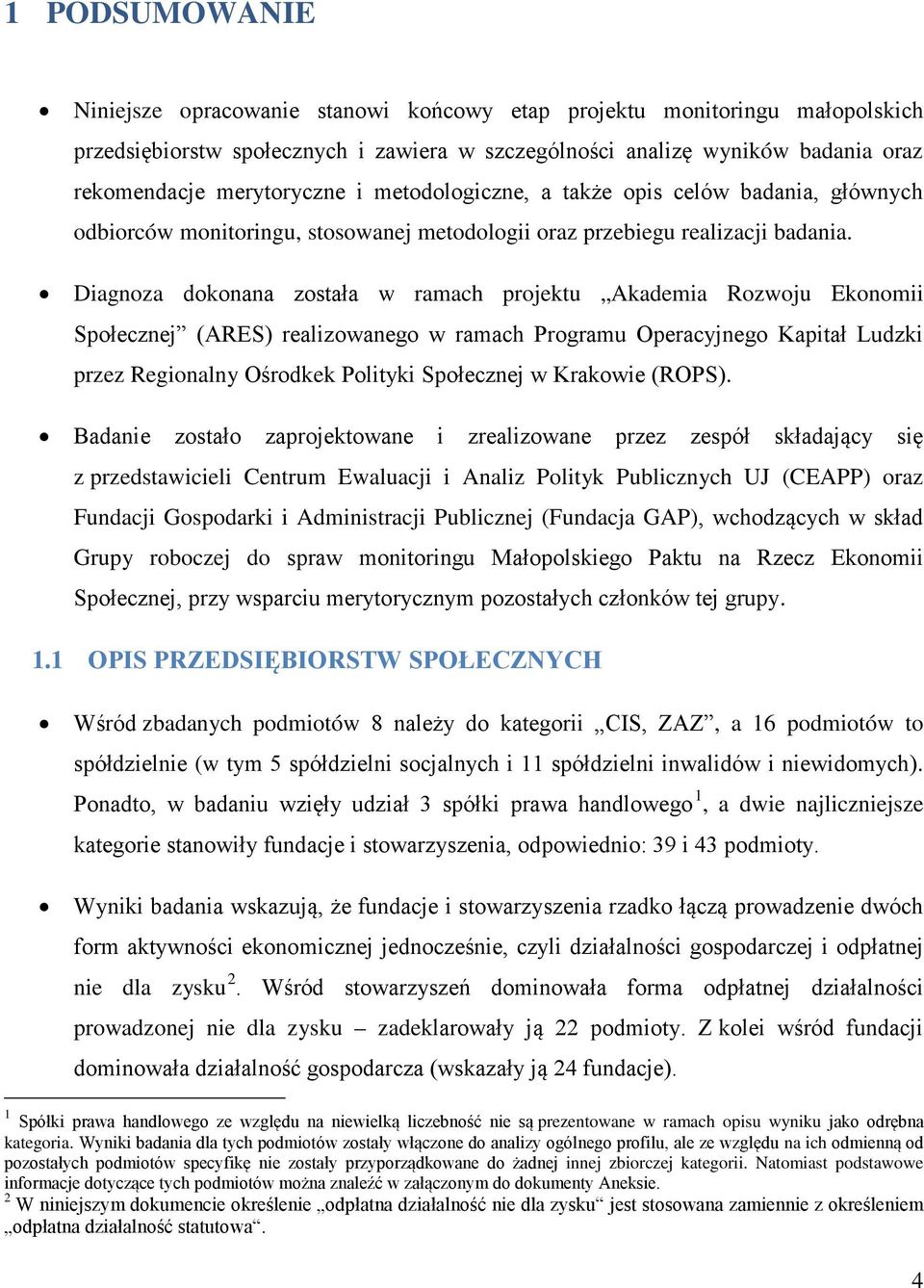 Diagnoza dokonana została w ramach projektu Akademia Rozwoju Ekonomii Społecznej (ARES) realizowanego w ramach Programu Operacyjnego Kapitał Ludzki przez Regionalny Ośrodkek Polityki Społecznej w