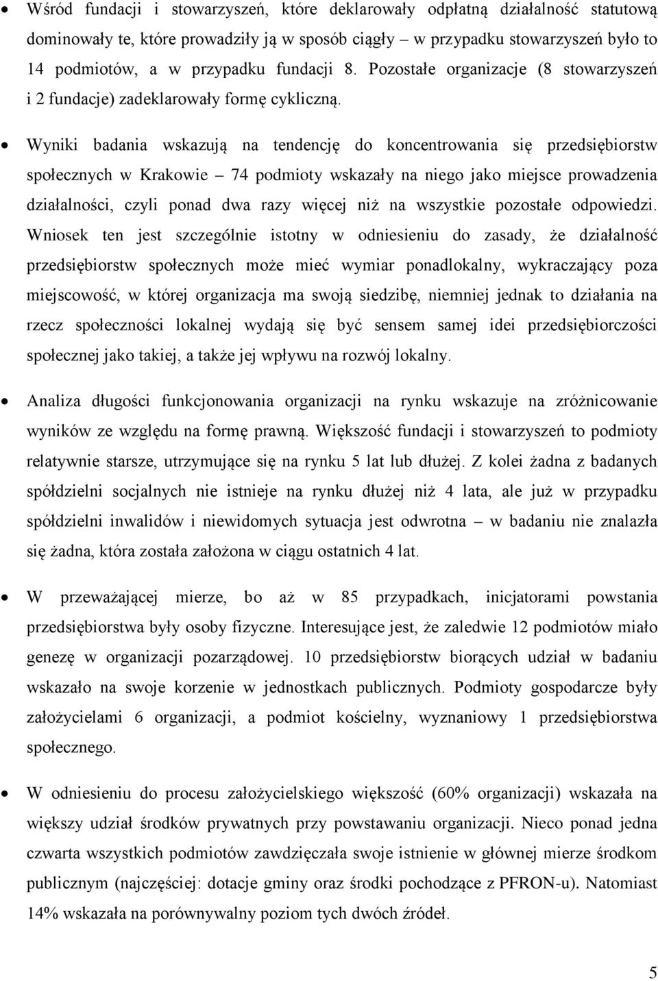 Wyniki badania wskazują na tendencję do koncentrowania się przedsiębiorstw społecznych w Krakowie 74 podmioty wskazały na niego jako miejsce prowadzenia działalności, czyli ponad dwa razy więcej niż