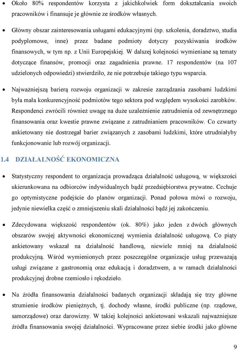 W dalszej kolejności wymieniane są tematy dotyczące finansów, promocji oraz zagadnienia prawne. 17 respondentów (na 107 udzielonych odpowiedzi) stwierdziło, że nie potrzebuje takiego typu wsparcia.