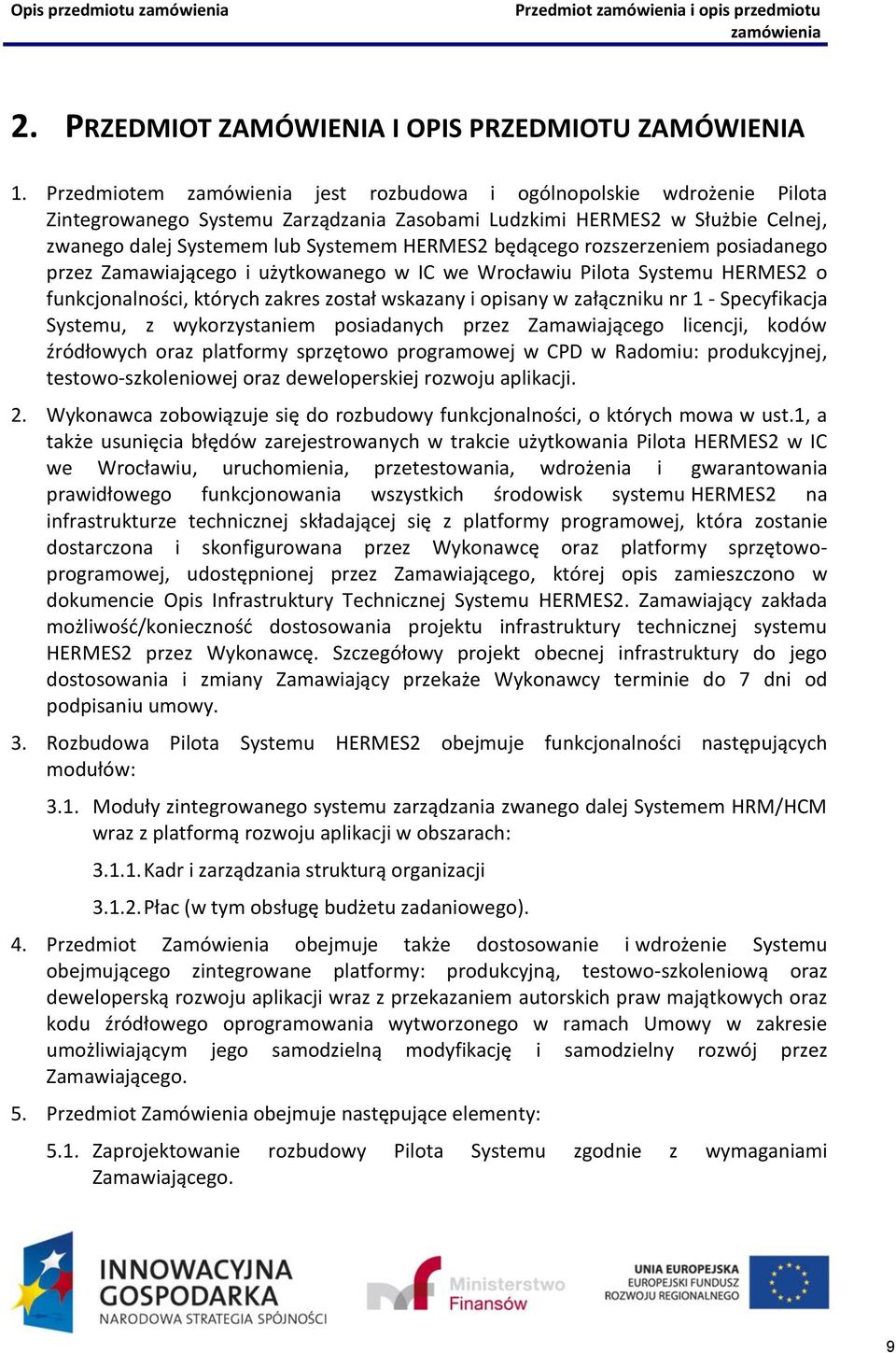 będącego rozszerzeniem posiadanego przez Zamawiającego i użytkowanego w IC we Wrocławiu Pilota Systemu HERMES2 o funkcjonalności, których zakres został wskazany i opisany w załączniku nr 1 -