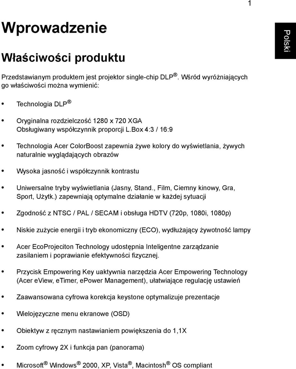 Box 4:3 / 16:9 Technologia Acer ColorBoost zapewnia żywe kolory do wyświetlania, żywych naturalnie wyglądających obrazów Wysoka jasność i współczynnik kontrastu Uniwersalne tryby wyświetlania (Jasny,