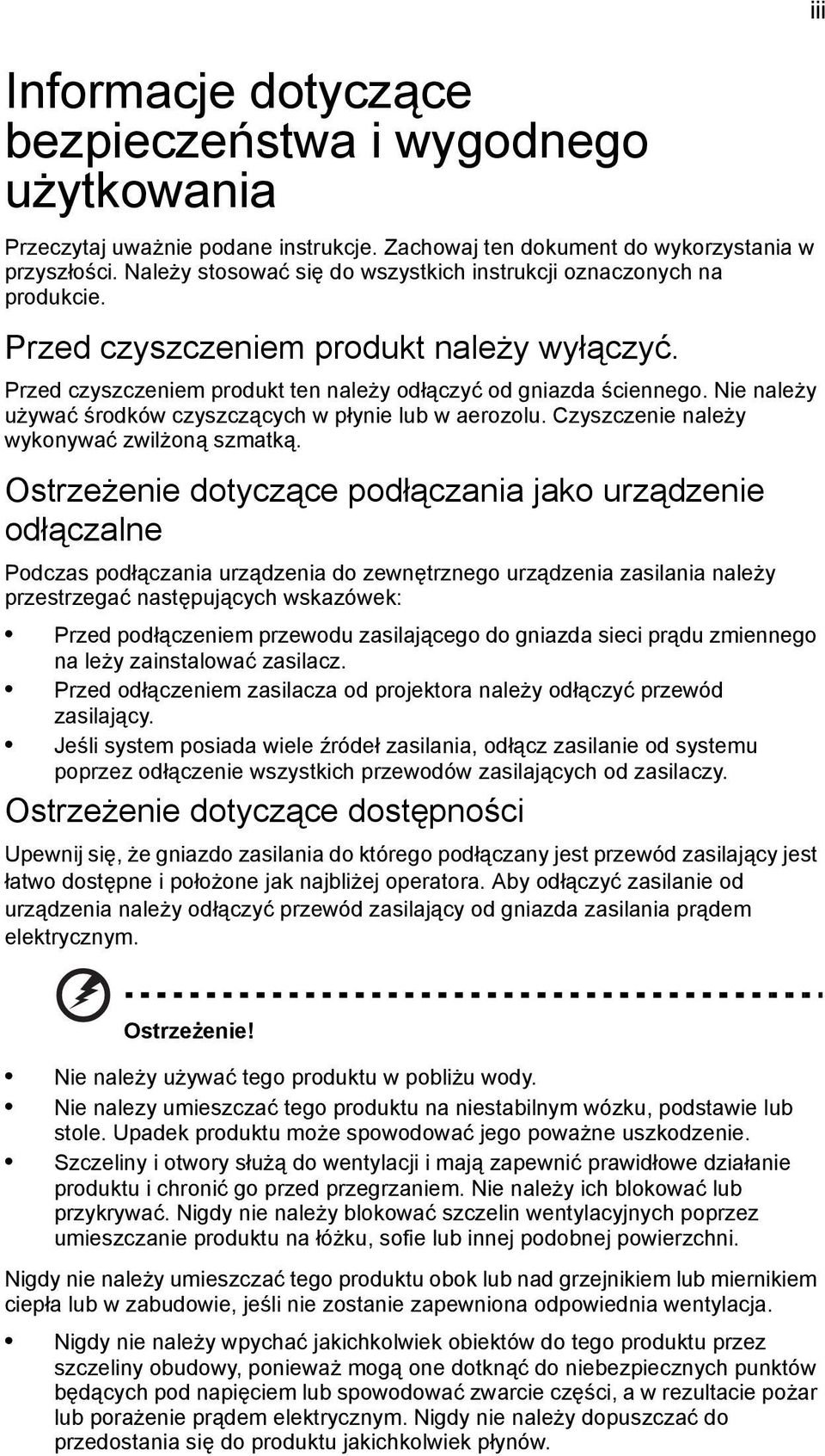 Nie należy używać środków czyszczących w płynie lub w aerozolu. Czyszczenie należy wykonywać zwilżoną szmatką.