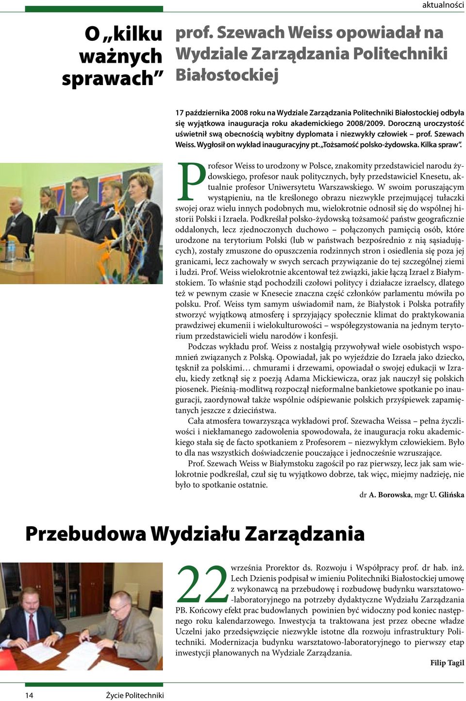 akademickiego 2008/2009. Doroczną uroczystość uświetnił swą obecnością wybitny dyplomata i niezwykły człowiek prof. Szewach Weiss. Wygłosił on wykład inauguracyjny pt. Tożsamość polsko-żydowska.