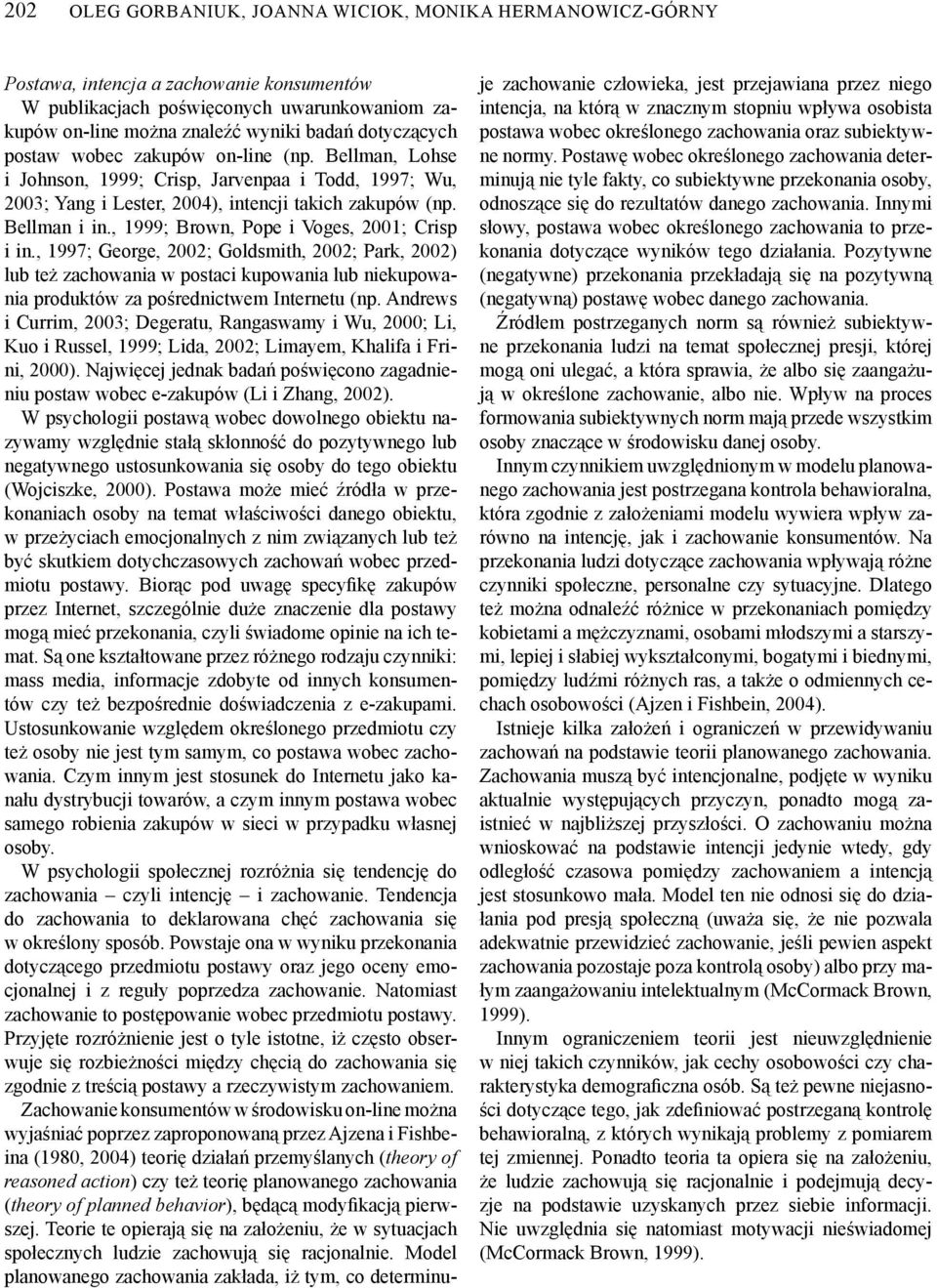 , 1999; Brown, Pope i Voges, 2001; Crisp i in., 1997; George, 2002; Goldsmith, 2002; Park, 2002) lub też zachowania w postaci kupowania lub niekupowania produktów za pośrednictwem Internetu (np.