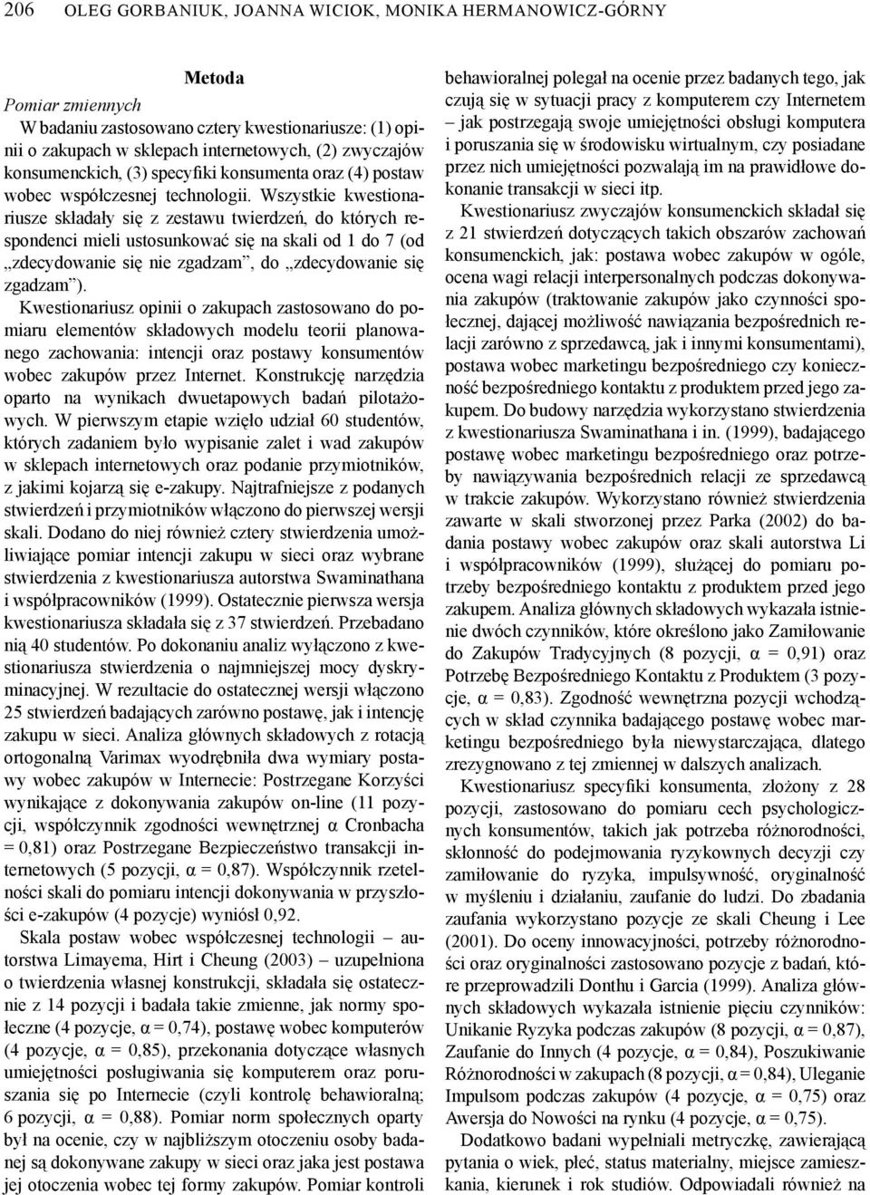 Wszystkie kwestionariusze składały się z zestawu twierdzeń, do których respondenci mieli ustosunkować się na skali od 1 do 7 (od zdecydowanie się nie zgadzam, do zdecydowanie się zgadzam ).