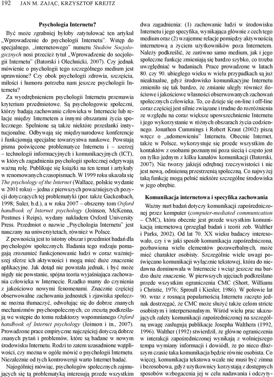 Czy jednak mówienie o psychologii tego szczególnego medium jest uprawnione? Czy obok psychologii zdrowia, szczęścia, miłości i humoru potrzeba nam jeszcze psychologii Internetu?