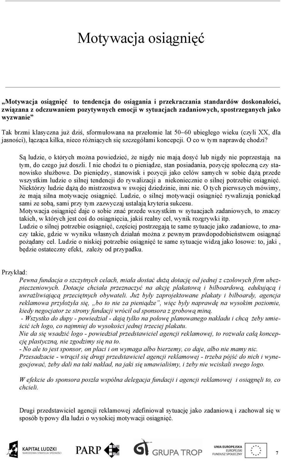 O co w tym naprawdę chodzi? Są ludzie, o których można powiedzieć, że nigdy nie mają dosyć lub nigdy nie poprzestają na tym, do czego już doszli.