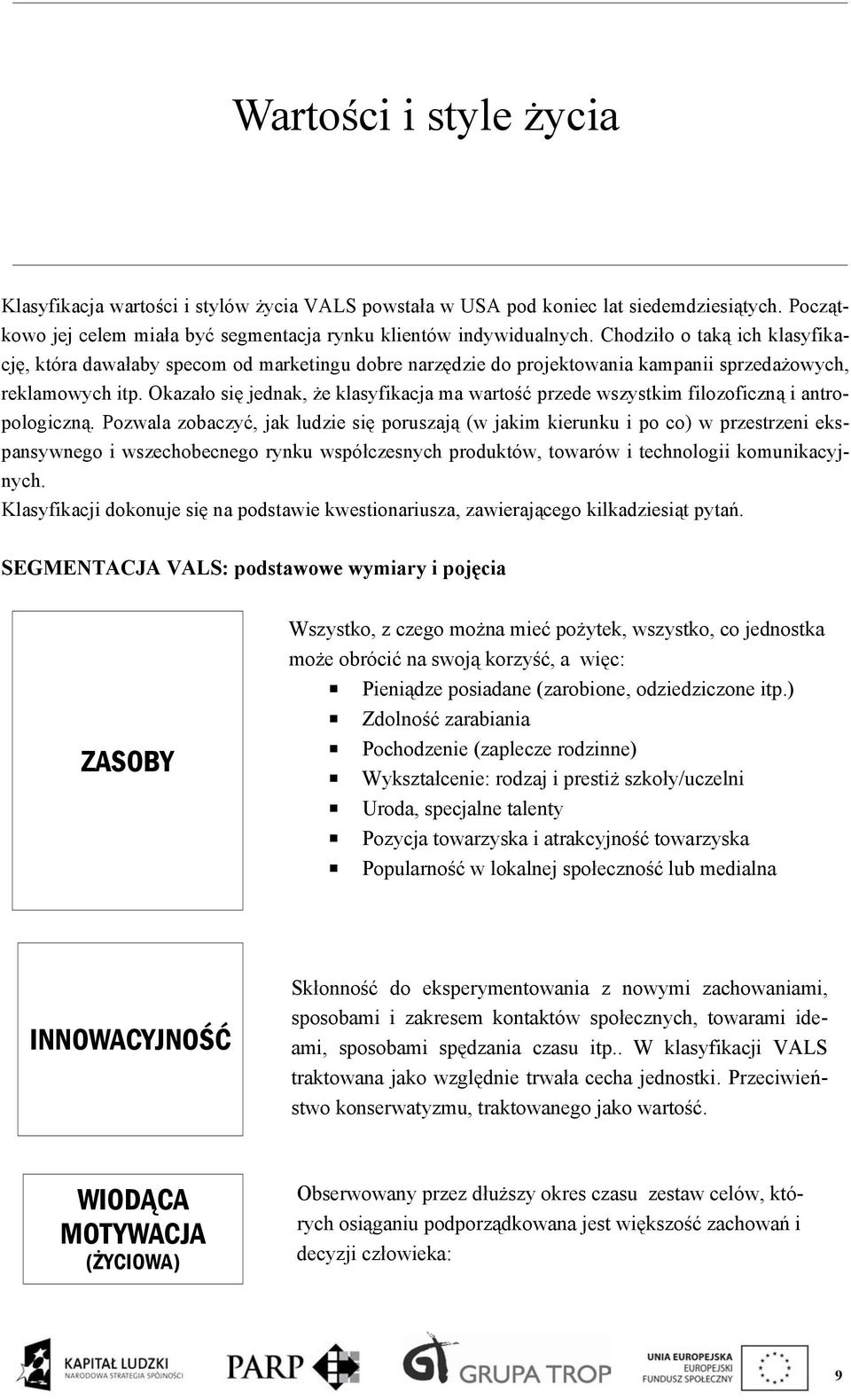 Okazało się jednak, że klasyfikacja ma wartość przede wszystkim filozoficzną i antropologiczną.