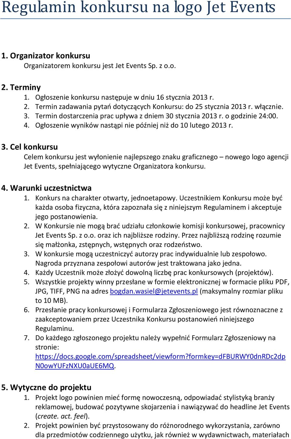 4. Warunki uczestnictwa 1. Konkurs na charakter otwarty, jednoetapowy. Uczestnikiem Konkursu może być każda osoba fizyczna, która zapoznała się z niniejszym Regulaminem i akceptuje jego postanowienia.