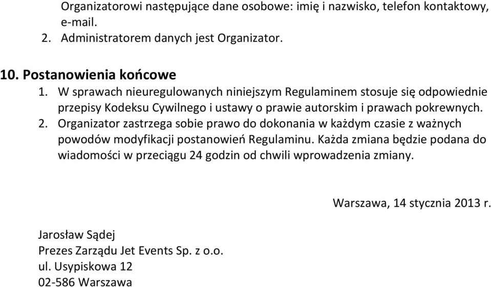 Organizator zastrzega sobie prawo do dokonania w każdym czasie z ważnych powodów modyfikacji postanowień Regulaminu.