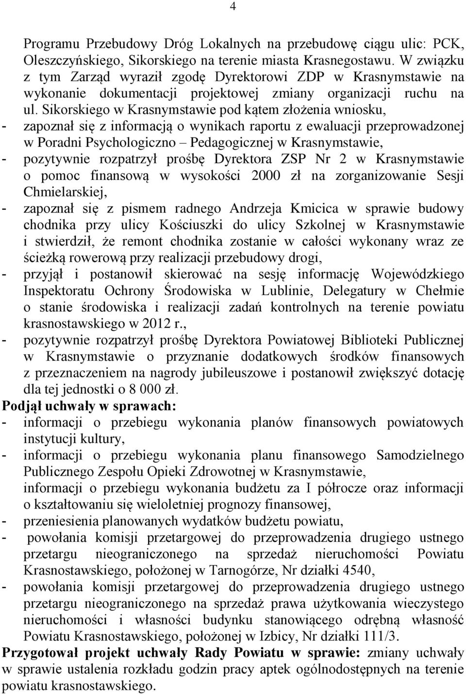 Sikorskiego w Krasnymstawie pod kątem złożenia wniosku, - zapoznał się z informacją o wynikach raportu z ewaluacji przeprowadzonej w Poradni Psychologiczno Pedagogicznej w Krasnymstawie, - pozytywnie