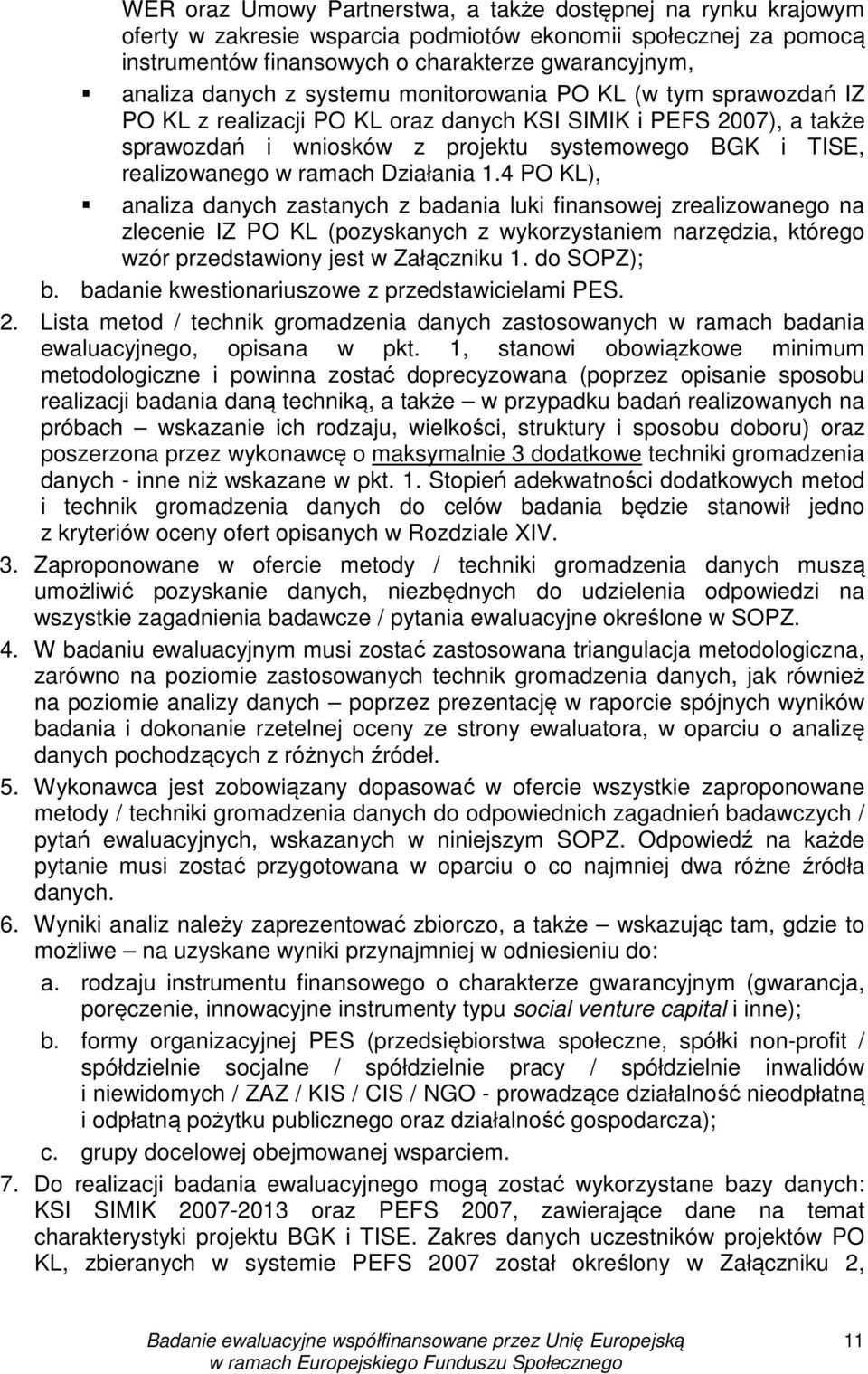 Działania 1.4 PO KL), analiza danych zastanych z badania luki finansowej zrealizowanego na zlecenie IZ PO KL (pozyskanych z wykorzystaniem narzędzia, którego wzór przedstawiony jest w Załączniku 1.