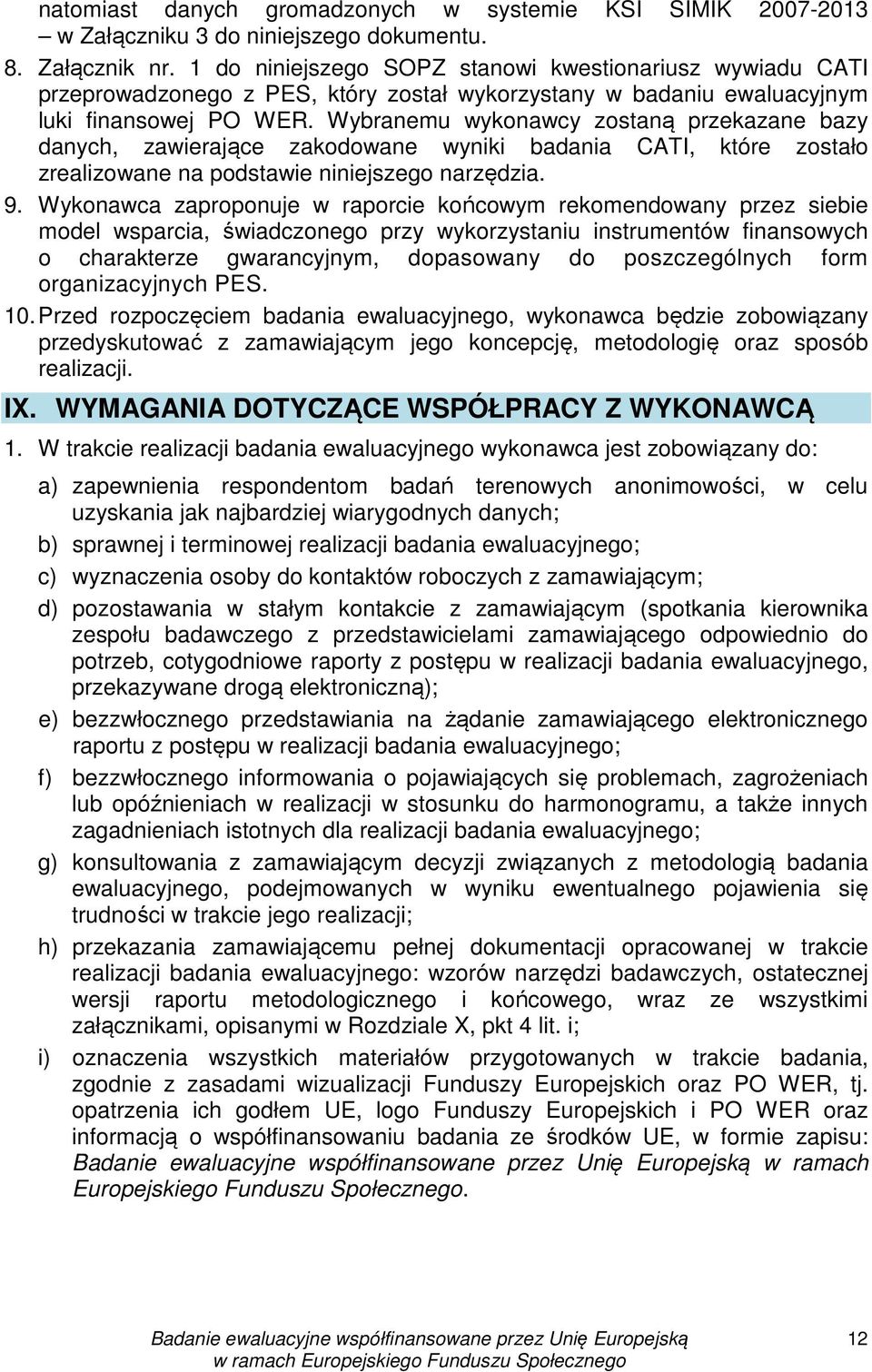 Wybranemu wykonawcy zostaną przekazane bazy danych, zawierające zakodowane wyniki badania CATI, które zostało zrealizowane na podstawie niniejszego narzędzia. 9.