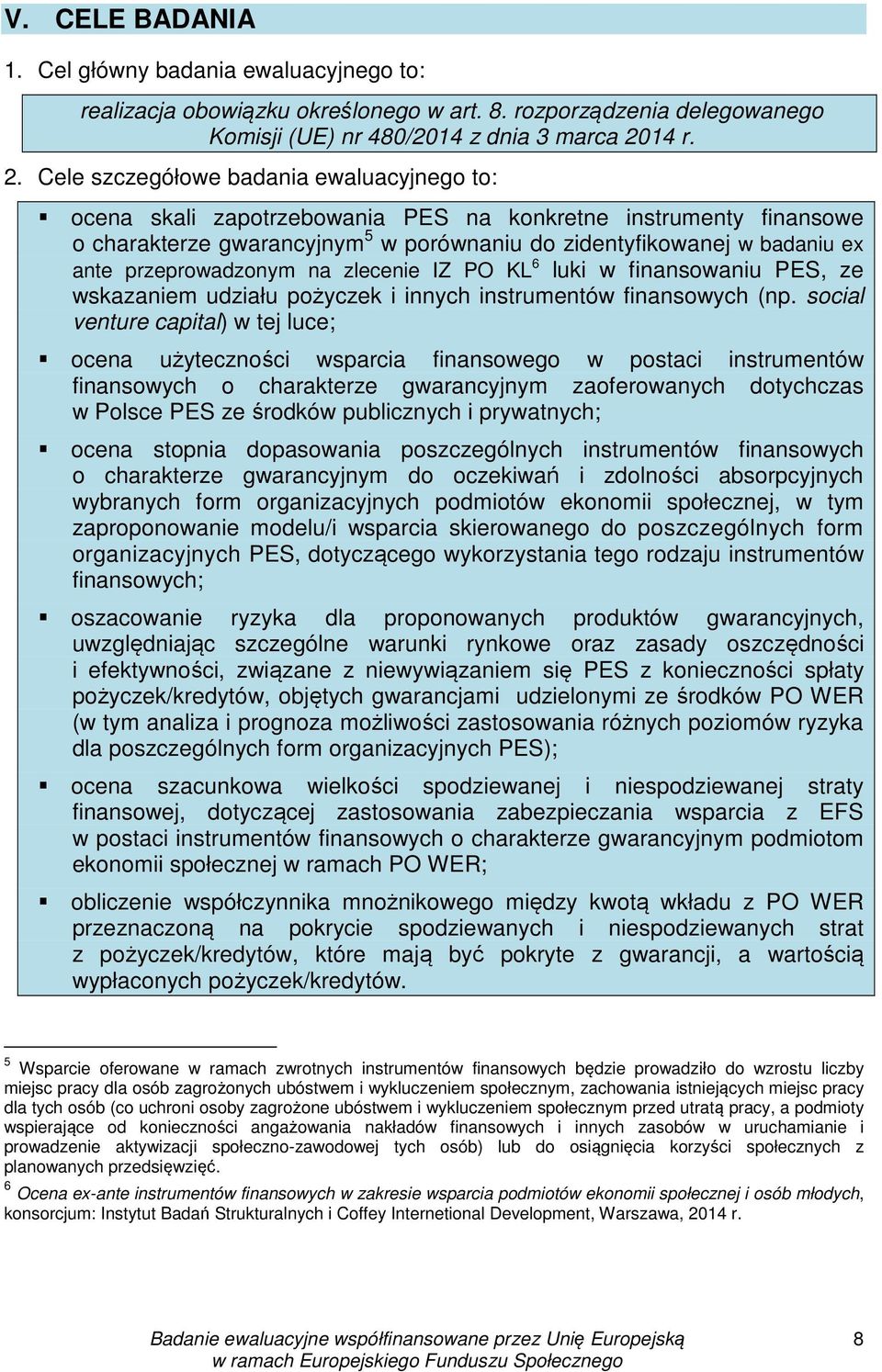 Cele szczegółowe badania ewaluacyjnego to: ocena skali zapotrzebowania PES na konkretne instrumenty finansowe o charakterze gwarancyjnym 5 w porównaniu do zidentyfikowanej w badaniu ex ante