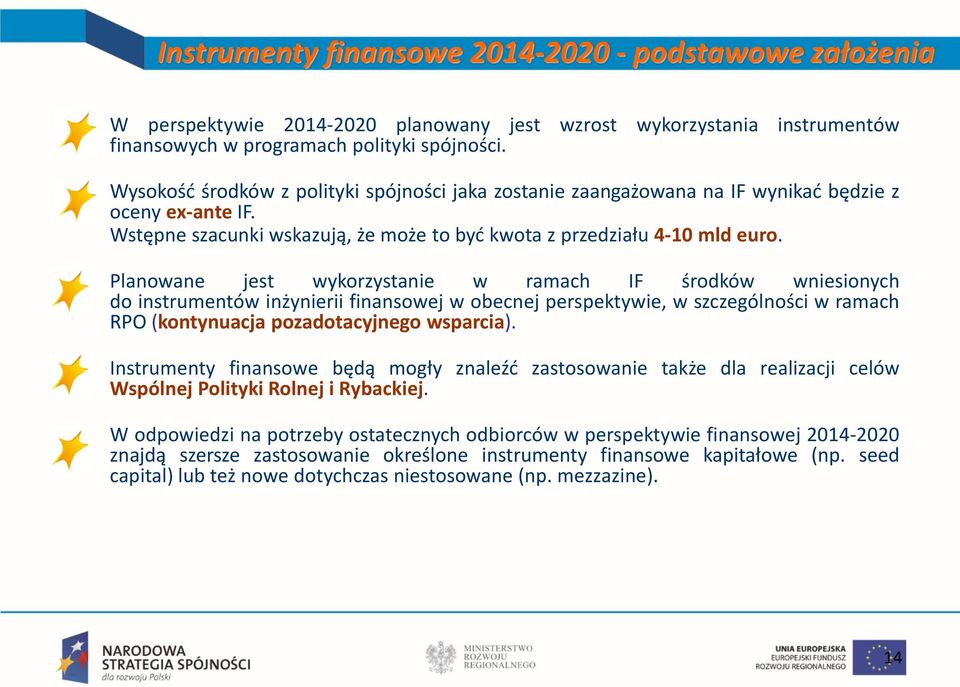 Planowane jest wykorzystanie w ramach IF środków wniesionych do instrumentów inżynierii finansowej w obecnej perspektywie, w szczególności w ramach RPO (kontynuacja pozadotacyjnego wsparcia).