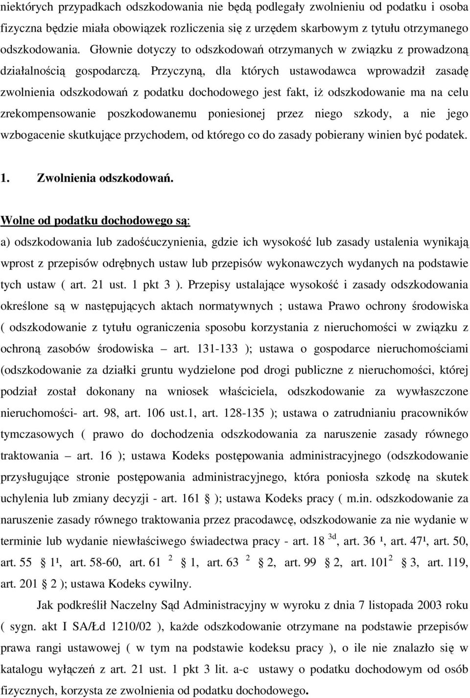 Przyczyną, dla których ustawodawca wprowadził zasadę zwolnienia odszkodowań z podatku dochodowego jest fakt, iż odszkodowanie ma na celu zrekompensowanie poszkodowanemu poniesionej przez niego