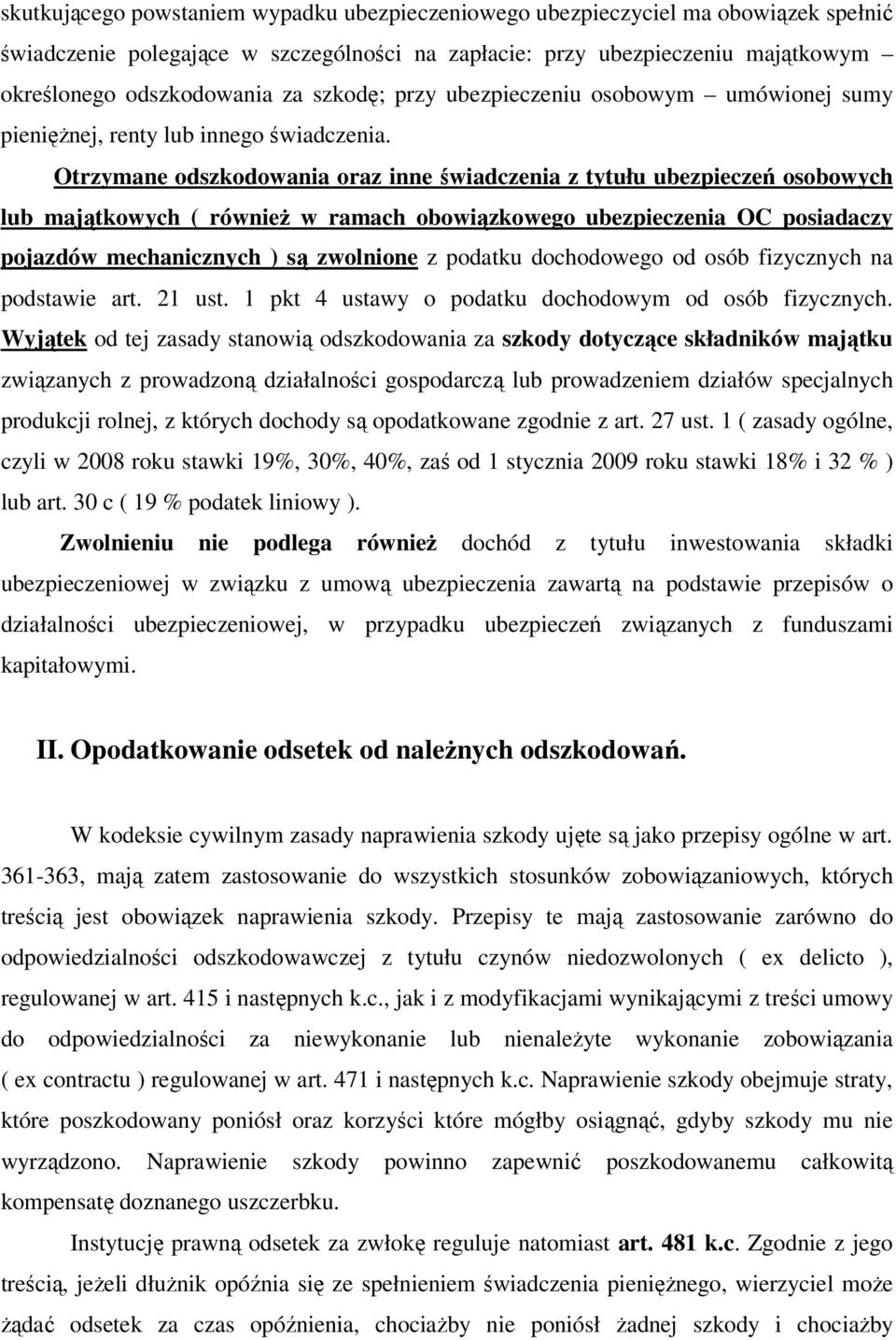 Otrzymane odszkodowania oraz inne świadczenia z tytułu ubezpieczeń osobowych lub majątkowych ( również w ramach obowiązkowego ubezpieczenia OC posiadaczy pojazdów mechanicznych ) są zwolnione z