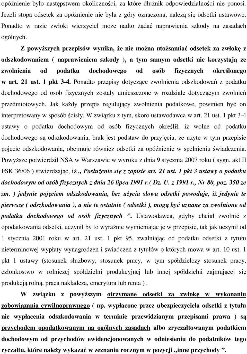 Z powyższych przepisów wynika, że nie można utożsamiać odsetek za zwłokę z odszkodowaniem ( naprawieniem szkody ), a tym samym odsetki nie korzystają ze zwolnienia od podatku dochodowego od osób