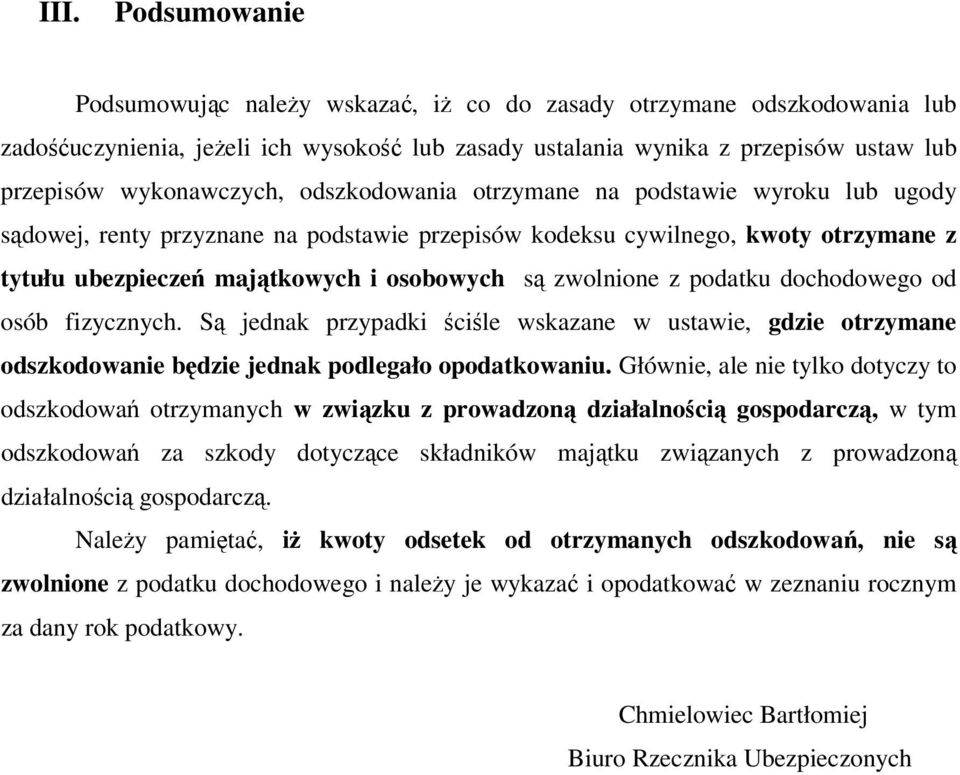 zwolnione z podatku dochodowego od osób fizycznych. Są jednak przypadki ściśle wskazane w ustawie, gdzie otrzymane odszkodowanie będzie jednak podlegało opodatkowaniu.